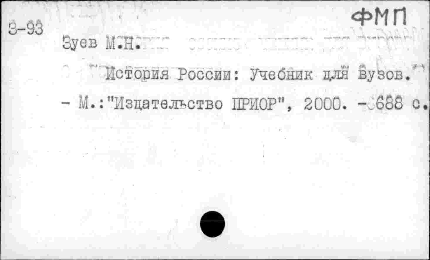 ﻿ФМП
ЗуевМЖ	.......
История России: Учебник для' вузов.'
- М.: "Издательство ПРИОР", 2000. -.680 с.